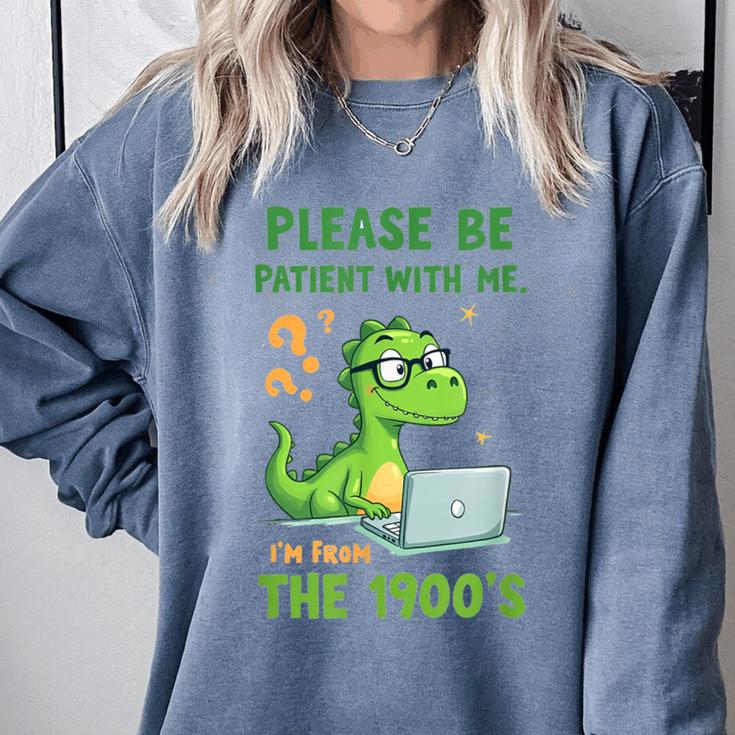 Please Be Patient With Me I'm From The 1900s Soft Tee Comfort Colors Sweatshirt