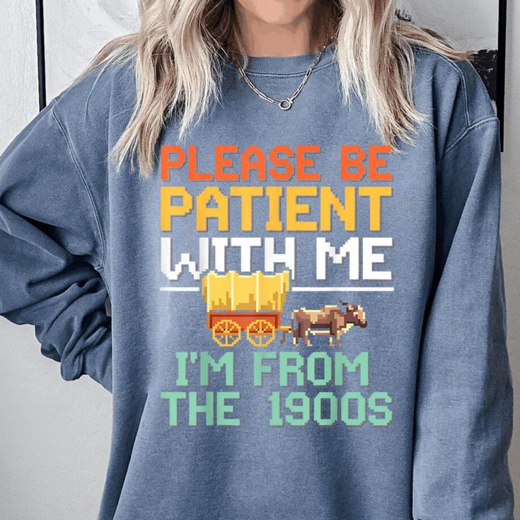 Please Be Patient With Me I'm From The 1900s Trendy Comfort Colors Sweatshirt