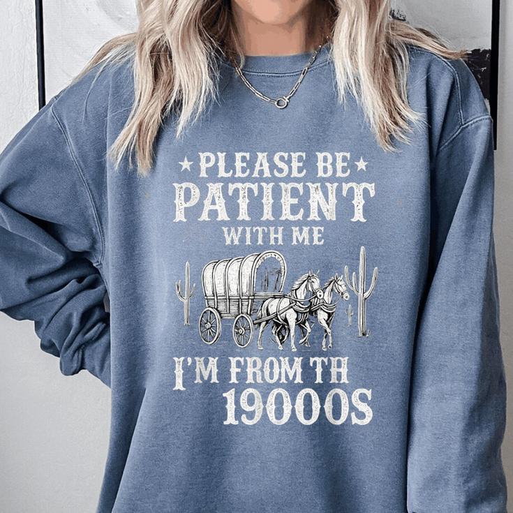 Please Be Patient I'm From The 1900s Western Wagon Comfort Colors Sweatshirt Please Be Patient I'm From The 1900s Western Wagon Comfort Colors Sweatshirt