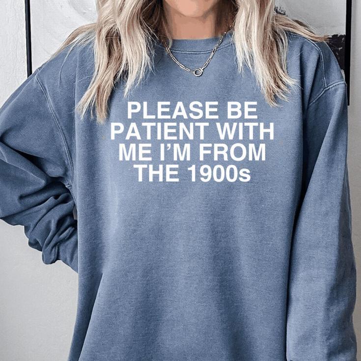 Please Be Patient With Me I'm From The 1900s Y2K Novelty Comfort Colors Sweatshirt Please Be Patient With Me I'm From The 1900s Y2K Novelty Comfort Colors Sweatshirt