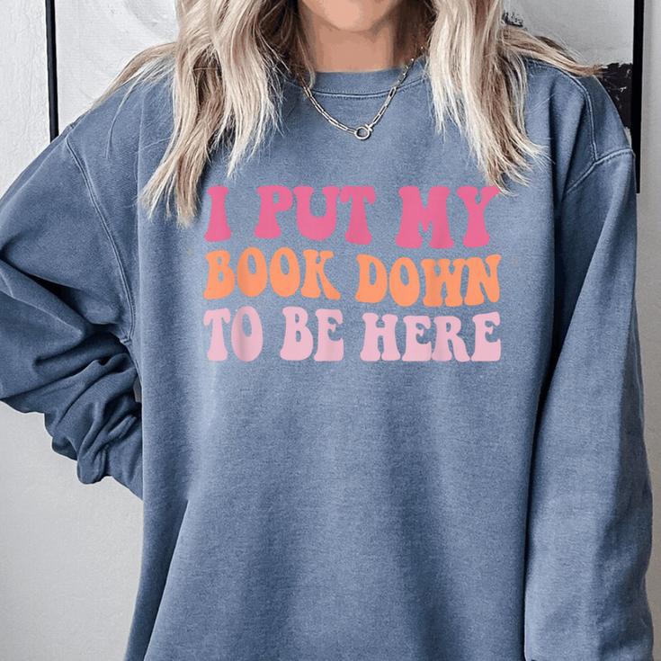I Put My Book Down To Be Here Book Lover Book Nerd Comfort Colors Sweatshirt