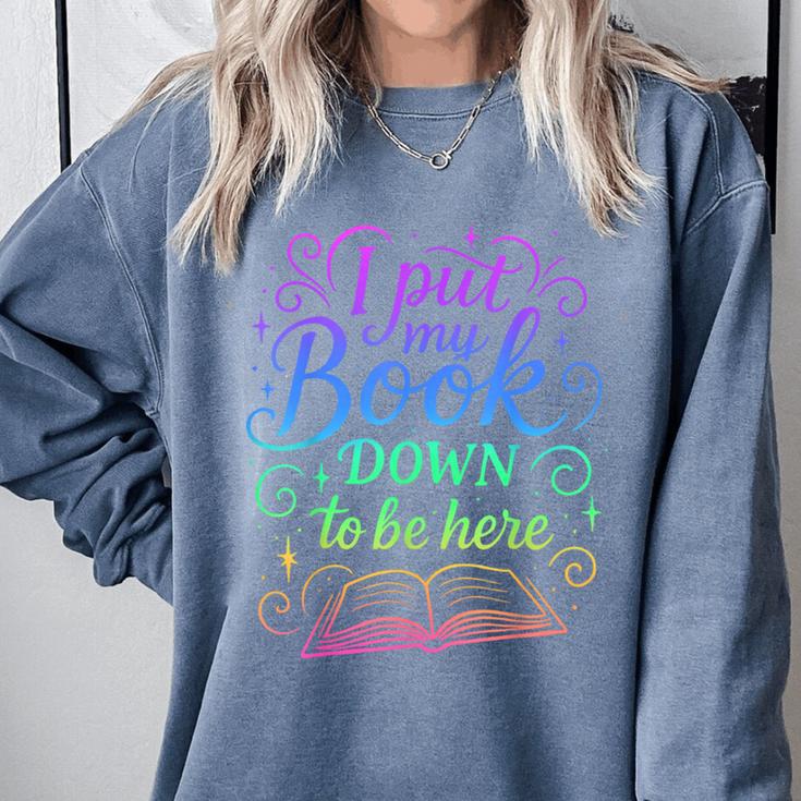 I Put My Book Down To Be Here Whimsical Graphic For Readers Comfort Colors Sweatshirt