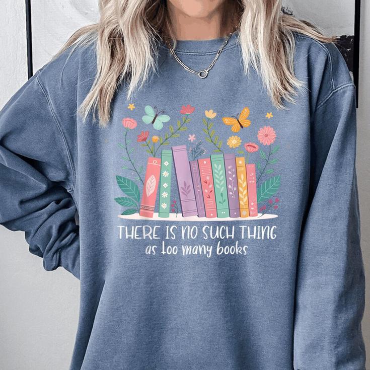 There Is No Such Thing As Too Many Books Reading Teacher Comfort Colors Sweatshirt