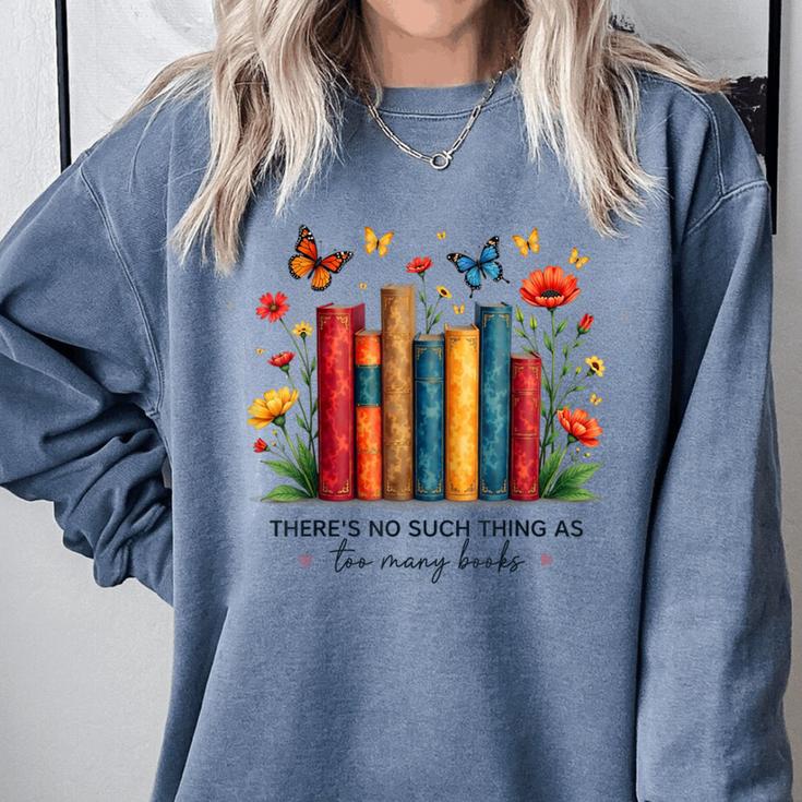 There Is No Such Thing As Too Many Books Shirts Bookish Comfort Colors Sweatshirt