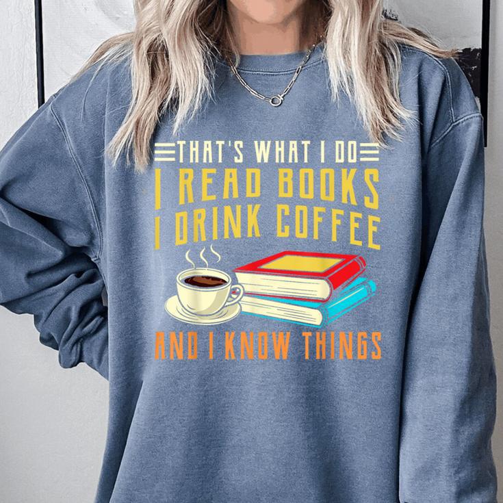 That What i Do i Read Books And i Know Things Coffee Reading Comfort Colors Sweatshirt