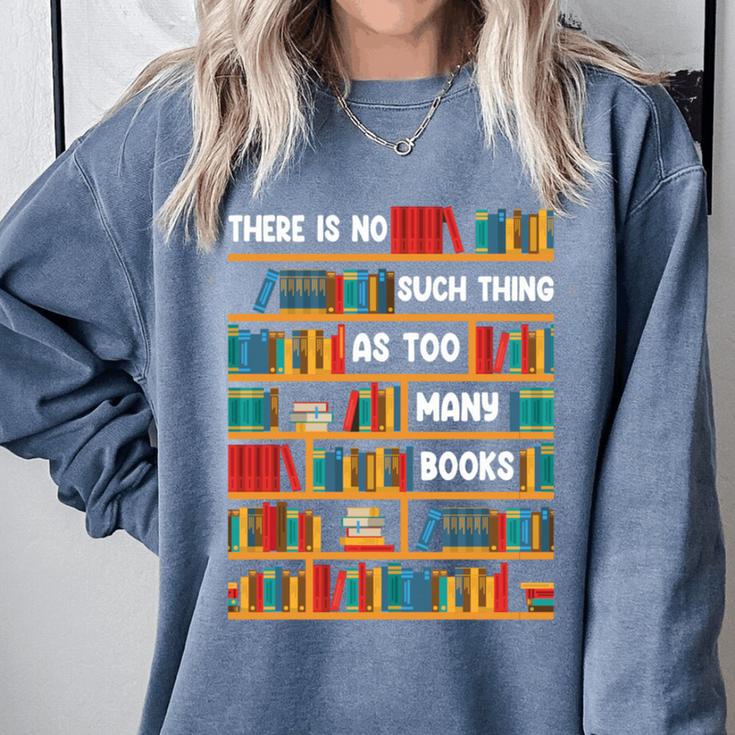 Reading Shirt There Is No Such Thing As Too Many Books Comfort Colors Sweatshirt
