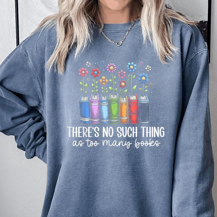 There's No Such Thing As Too Many Books Bookworm Libraries Comfort Colors Sweatshirt