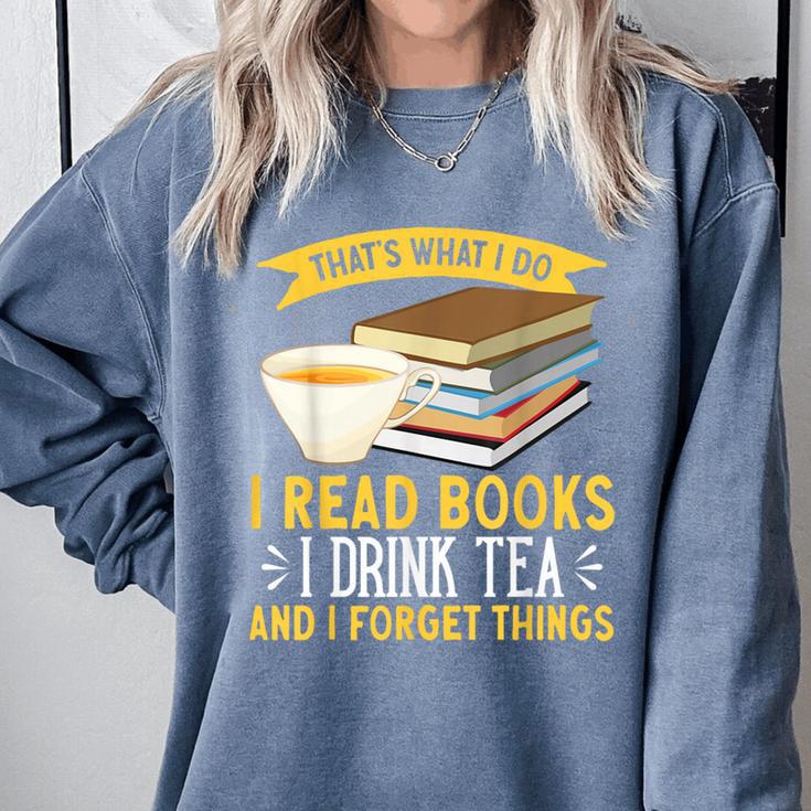That’s What I Do Read Books I Drink Tea And I Forget Things Comfort Colors Sweatshirt