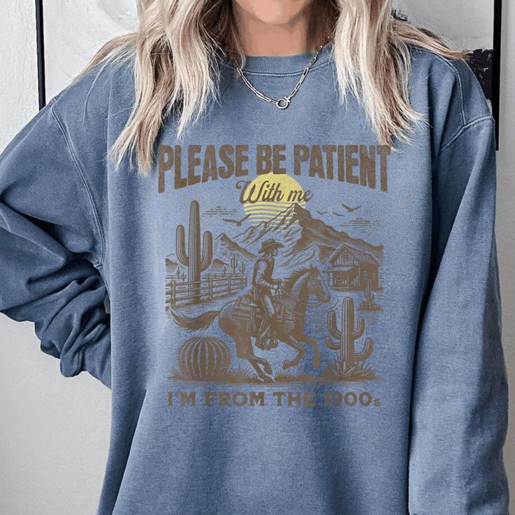 Western Please Be Patient With Me I'm From The 1900s Comfort Colors Sweatshirt Western Please Be Patient With Me I'm From The 1900s Comfort Colors Sweatshirt