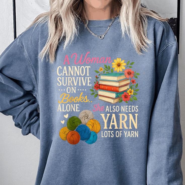A Woman Cannot Survive On Books Alone She Also Needs Yarn Comfort Colors Sweatshirt