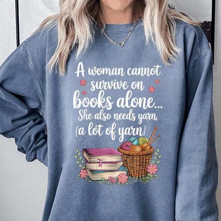 Woman Cannot Survive On Books Alone She Also Needs Yarn Comfort Colors Sweatshirt