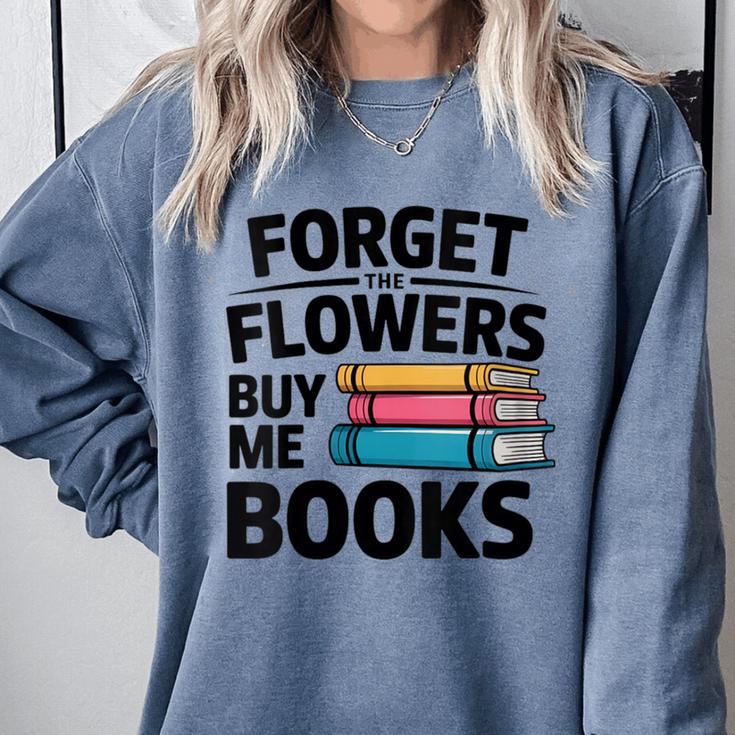 Women's Forget The Flowers Buy Me Books Book Lover Reader Comfort Colors Sweatshirt