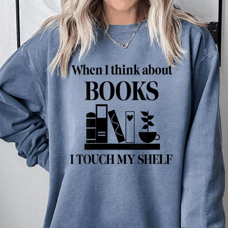 Women's When I Think About Books I Touch My Shelf Book Lover Bookish Comfort Colors Sweatshirt