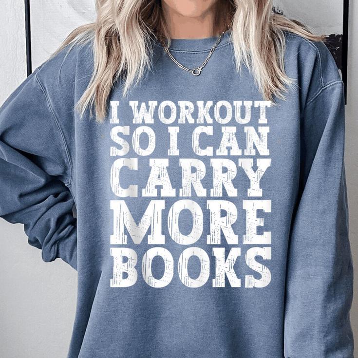 I Workout So I Can Carry More Books Lover Bookworm Gym Comfort Colors Sweatshirt