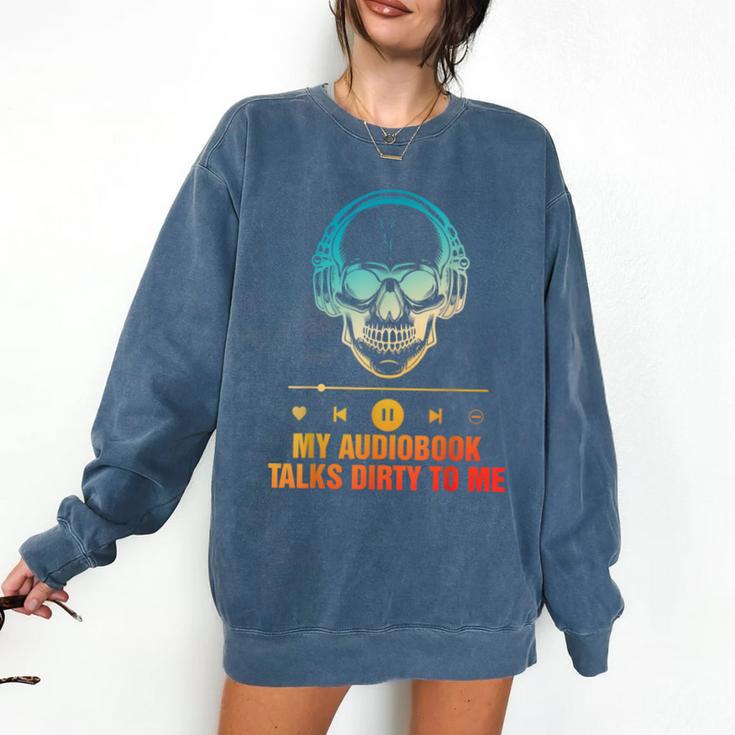 Audiobook Reader Smut Book My Audiobooks Talks Dirty To Me Comfort Colors Sweatshirt