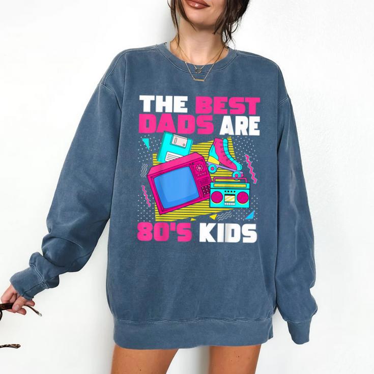 The Best Dads Are 80s Kids 80s Dad Nostalgia Comfort Colors Sweatshirt