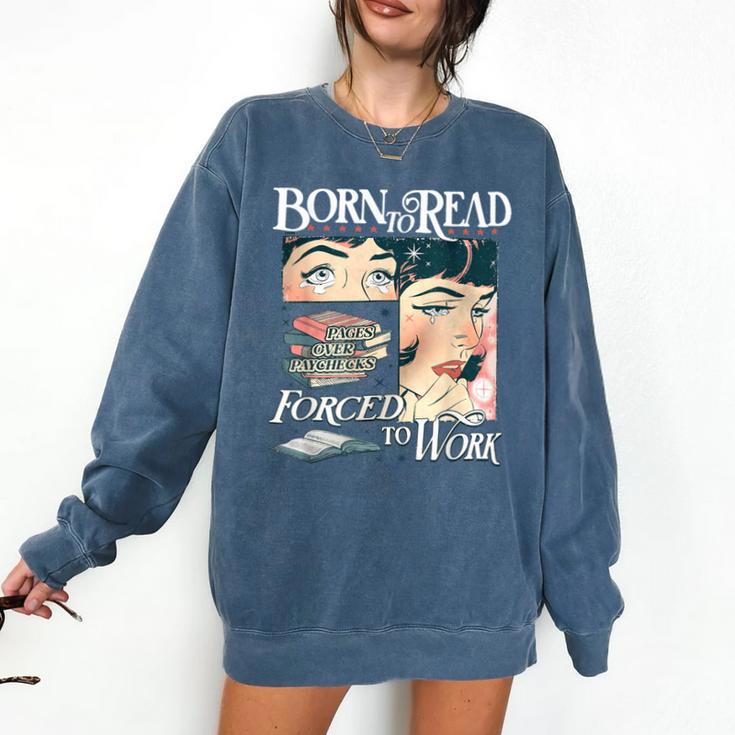 Born To Read Forced To Work Bookish Book Addict Book Lover Comfort Colors Sweatshirt