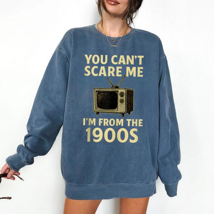 You Can't Scare Me I'm From The 1900s Television Retro Comfort Colors Sweatshirt