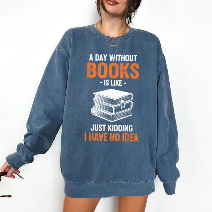 A Day Without Books Is Like Just Kidding I Have No Idea Comfort Colors Sweatshirt