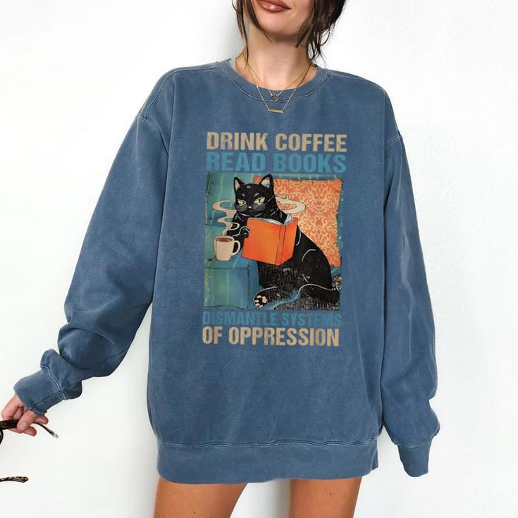 Drink Coffee Read Books Dismantle Systems Of Oppression Cat Comfort Colors Sweatshirt