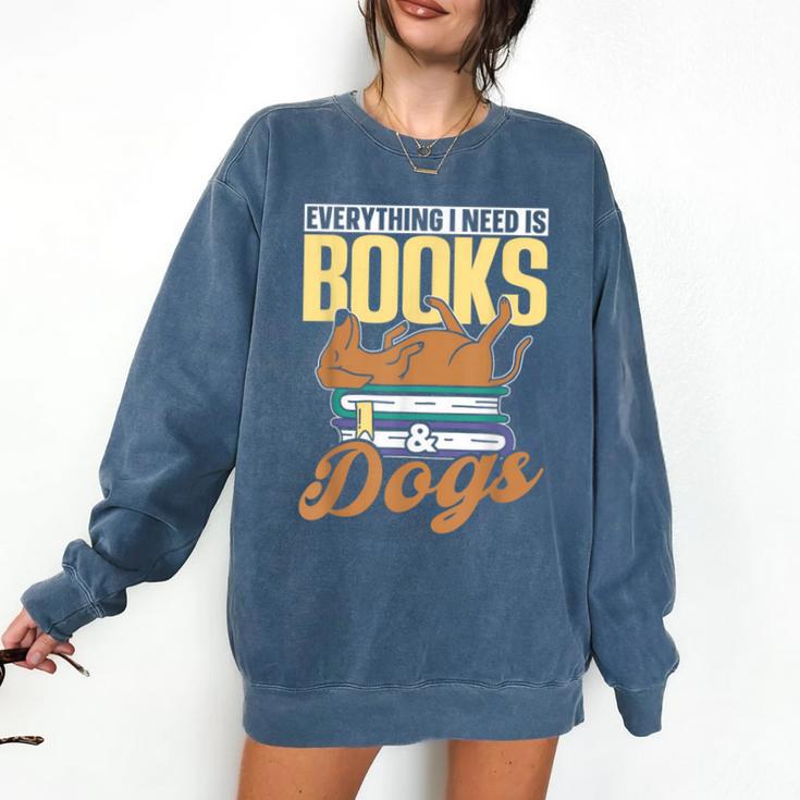 Everything I Need Is Books & Dogs Reader Book Read Reading Comfort Colors Sweatshirt