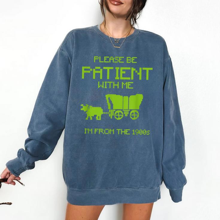 FUNNY Please Be Patient With Me I'm From The 1900s Comfort Colors Sweatshirt