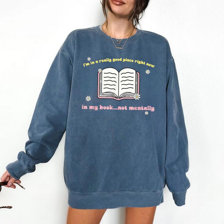 I'm In A Really Good Place Right Now In My Book Comfort Colors Sweatshirt