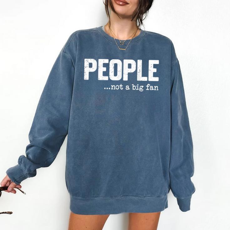 People Not A Big Fan Introvert Sarcasm Mom Dad Joke Comfort Colors Sweatshirt