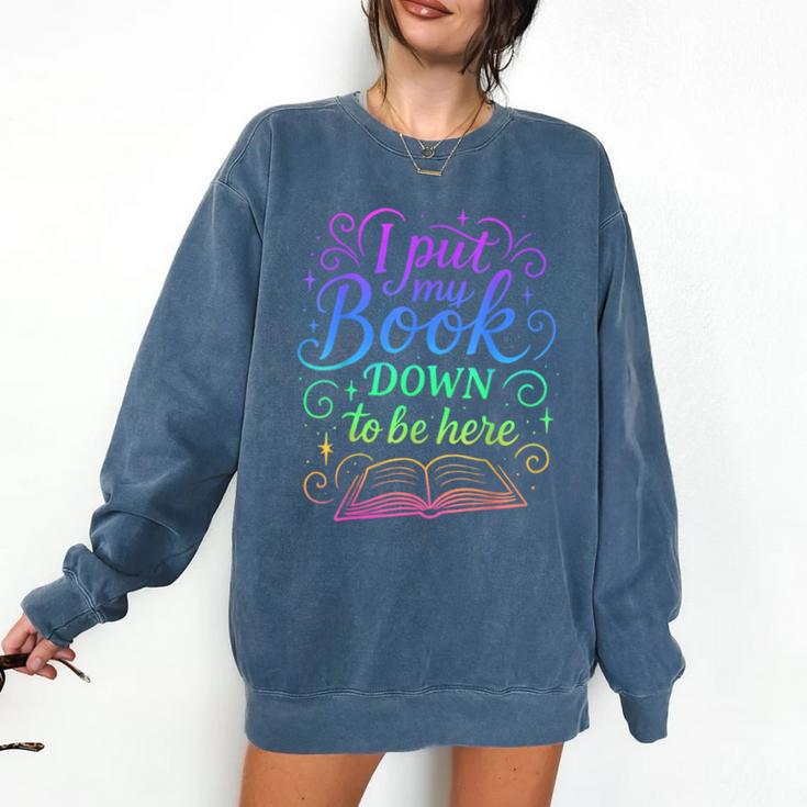I Put My Book Down To Be Here Whimsical Graphic For Readers Comfort Colors Sweatshirt