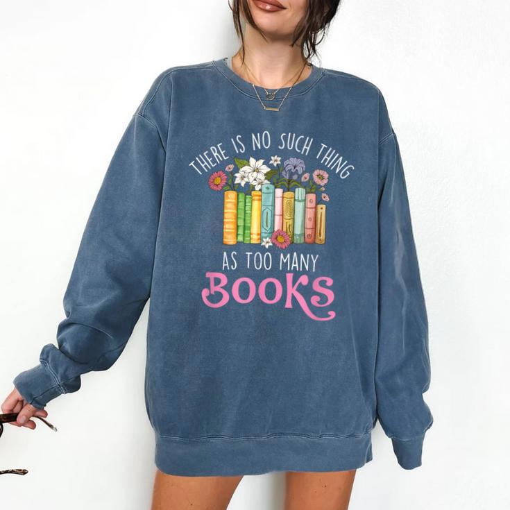 There Is No Such Thing As Too Many Books Reading Bookworm Comfort Colors Sweatshirt