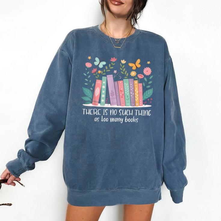 There Is No Such Thing As Too Many Books Reading Teacher Comfort Colors Sweatshirt