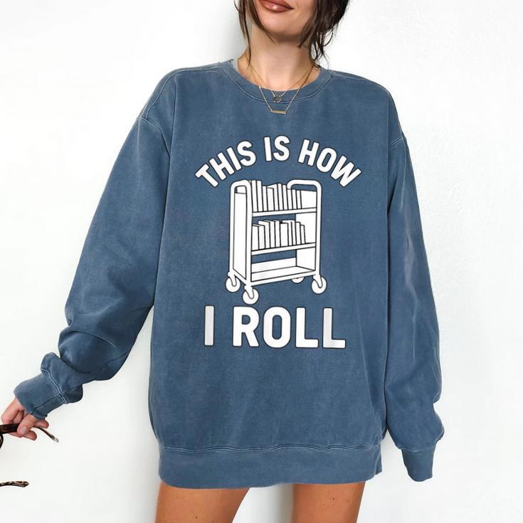 Reader Librarian Library This Is How I Roll Book Cart Meme Comfort Colors Sweatshirt