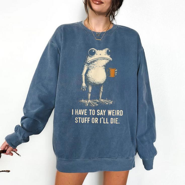I Have To Say Weird Stuff Or I'Ll Die Frog Meme Introverts Comfort Colors Sweatshirt