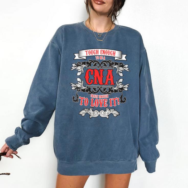 Tough Crazy CNA Product Great For CNA Nurse Graduation Comfort Colors Sweatshirt