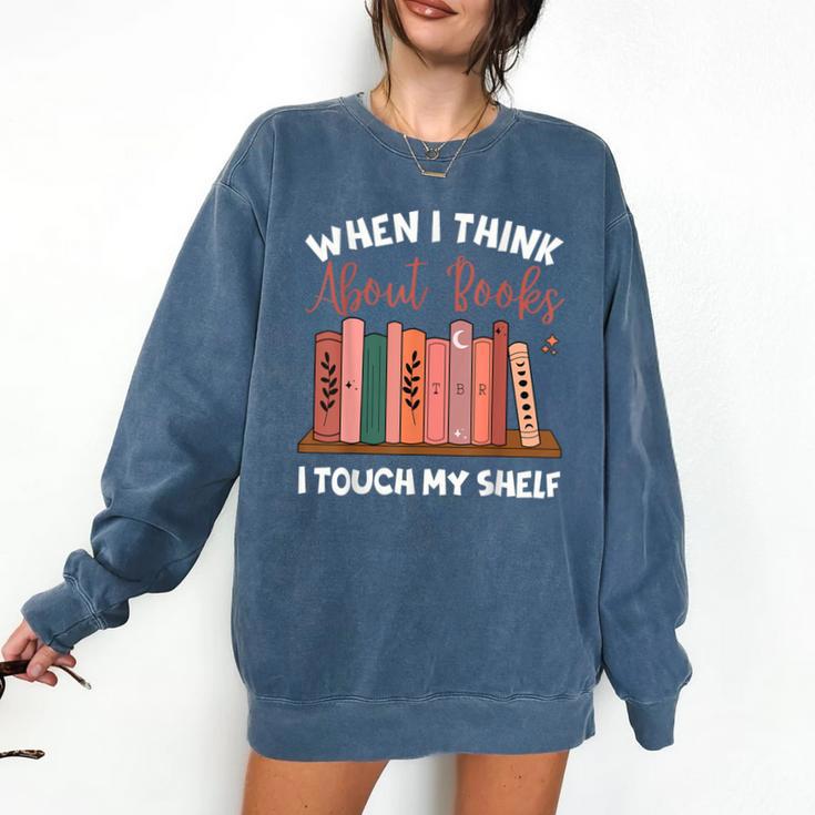 When I Think About Books I Touch My Shelf Bookworm Lovers Comfort Colors Sweatshirt