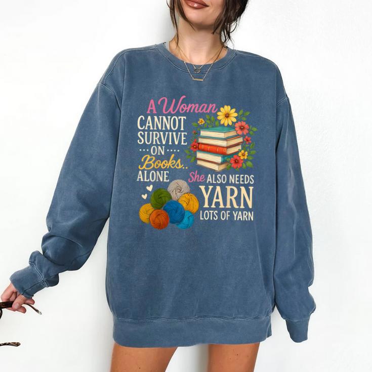 A Woman Cannot Survive On Books Alone She Also Needs Yarn Comfort Colors Sweatshirt