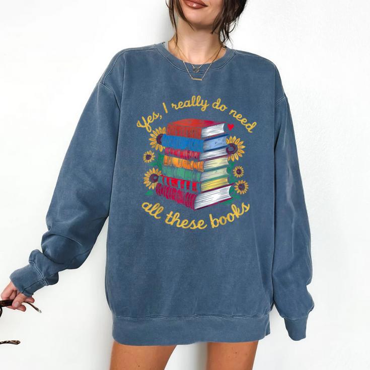 Yes I Really Do Need All These Books Sunflower Bibliophiles Comfort Colors Sweatshirt