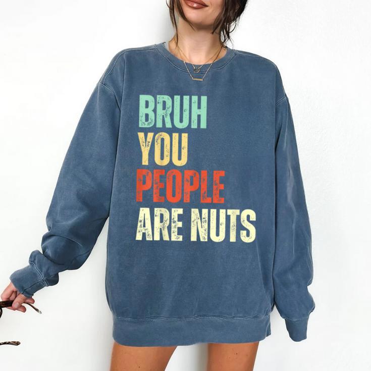 Bruh You People Are Nuts Introvert Saying Mean Comfort Colors Sweatshirt Bruh You People Are Nuts Introvert Saying Mean Comfort Colors Sweatshirt