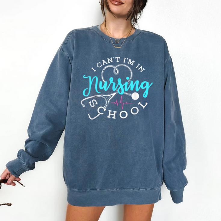 I Can't I'm In Nursing School Nurse Graduation Comfort Colors Sweatshirt