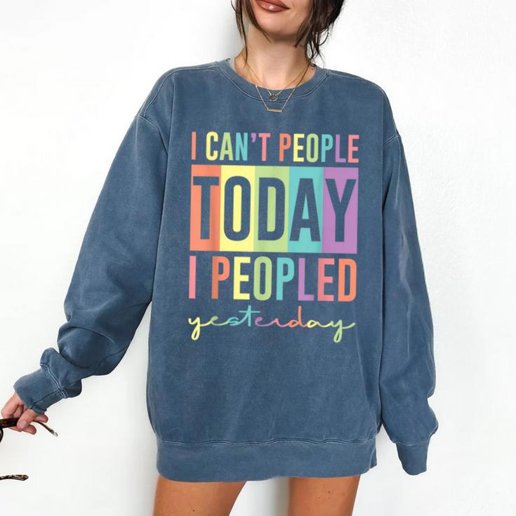 I Can't People Today I Peopled Yesterday Introvert Life Comfort Colors Sweatshirt I Can't People Today I Peopled Yesterday Introvert Life Comfort Colors Sweatshirt