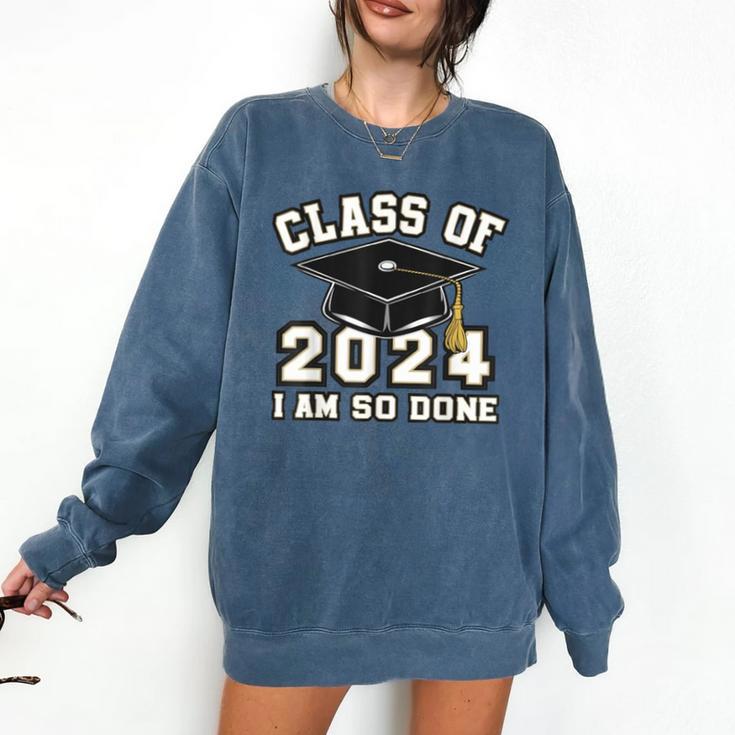 I'm Done With Class Of 2024 Graduation Done Class Of 2024 Comfort Colors Sweatshirt