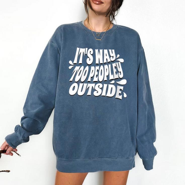It's Way Too Peopley Outside Introvert Humor Comfort Colors Sweatshirt