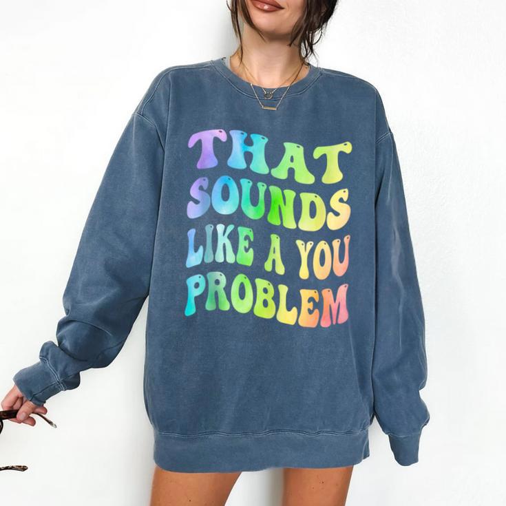That Sounds Like A You Problem Groovy Introvert Comfort Colors Sweatshirt