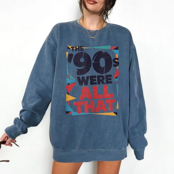 The 90s Were All That – Retro 1990s Nostalgia Tee Comfort Colors Sweatshirt