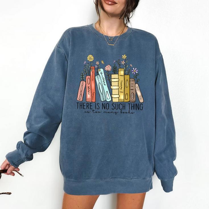 Books Wildflowers There Is No Such Thing As Too Many Books Comfort Colors Sweatshirt