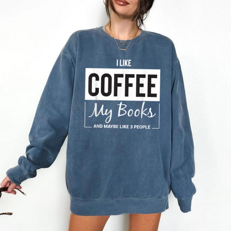 I Like Coffee My Books And Maybe Like 3 People Book Lover Comfort Colors Sweatshirt
