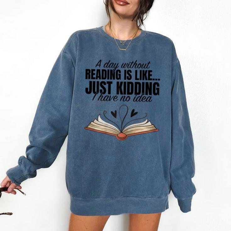 A Day Without Reading Is Like I Have No Idea Women Books Comfort Colors Sweatshirt