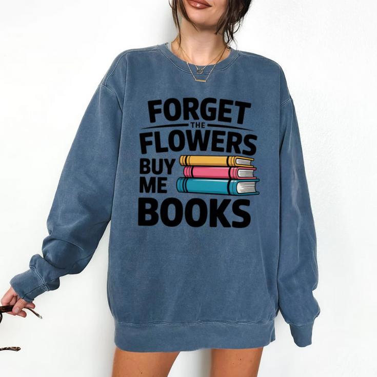 Forget The Flowers Buy Me Books Book Lover Reader Comfort Colors Sweatshirt