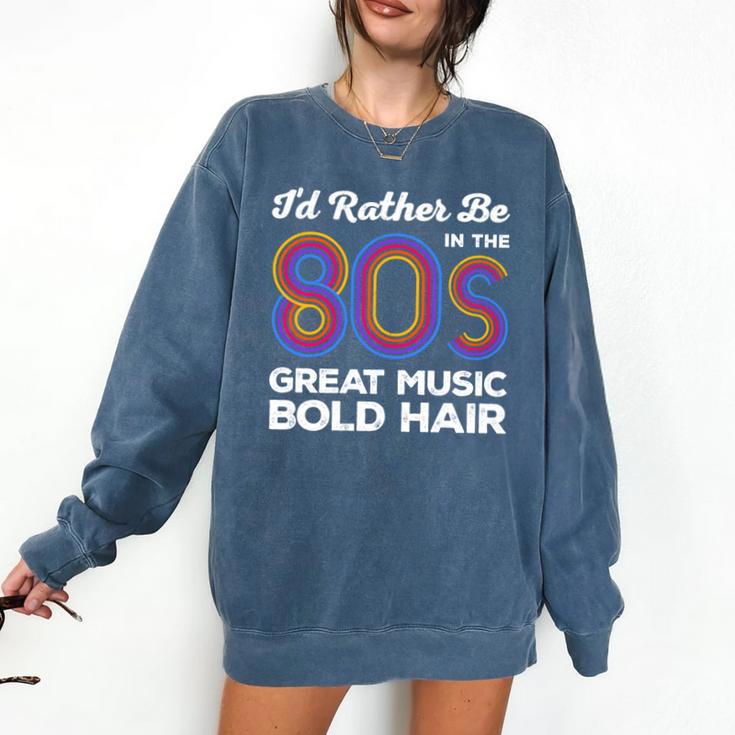 I'd Rather Be In The 80s Iconic Music Nostalgia Vintage Comfort Colors Sweatshirt