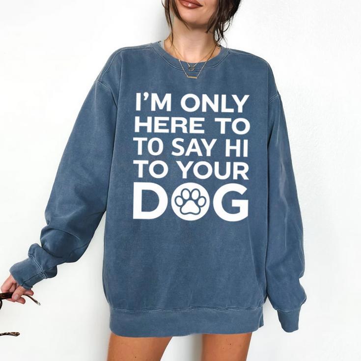 I'm Only Here To Say Hi To Your Dog Introvert Social Anxiety Premium Tri-Blend Comfort Colors Sweatshirt